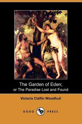 The Garden of Eden: Or the Paradise Lost and Found by Victoria Claflin Woodhull