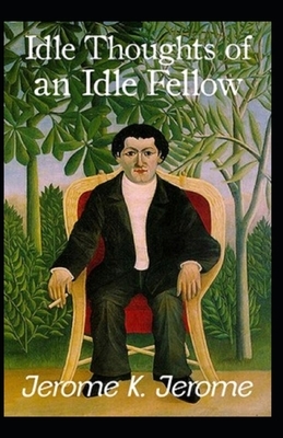 Idle Thoughts of an Idle Fellow illustrated by Jerome K. Jerome