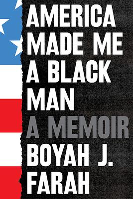 America Made Me a Black Man: A Memoir by Boyah J. Farah