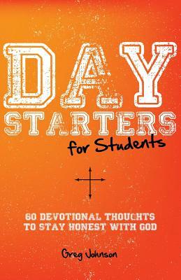 Day Starters for Students: 60 Devotional Thoughts to Stay Honest With God by Greg Johnson
