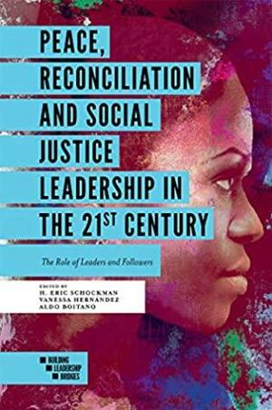 Peace, Reconciliation and Social Justice Leadership in the 21st Century: The Role of Leaders and Followers by Aldo Boitano, H. Eric Schockman, Vanessa Hernández