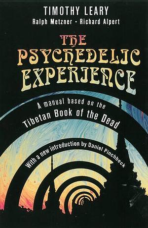 The Psychedelic Experience: A Manual Based on the Tibetan Book of the Dead by Ralph Metzner, Timothy Leary, Richard Alpert