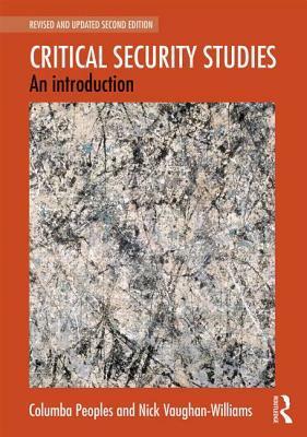 Critical Security Studies: An Introduction by Columba Peoples, Nick Vaughan-Williams