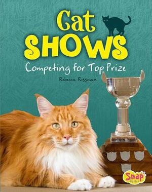 Cat Shows: Competing for Top Prize by Rebecca Rissman