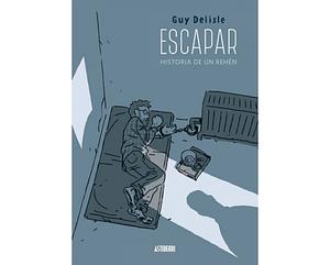 Escapar. Historia de un rehén by Guy Delisle
