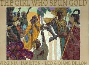 The Girl Who Spun Gold by Leo Dillon, Virginia Hamilton, Diane Dillon
