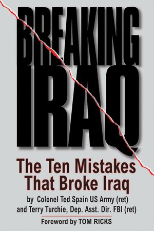 Breaking Iraq: The Ten Mistakes That Broke Iraq by Ted Spain, Terry Turchie