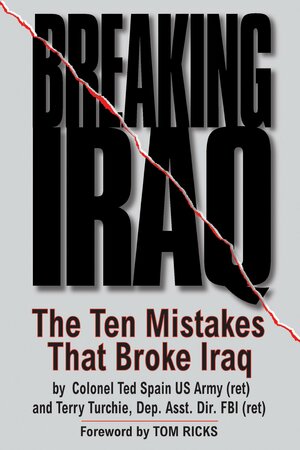 Breaking Iraq: The Ten Mistakes That Broke Iraq by Terry Turchie, Ted Spain