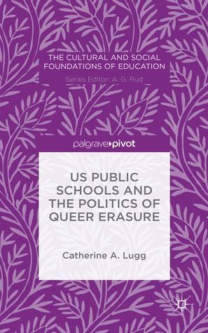 US Public Schools and the Politics of Queer Erasure: The Politics and History of the Child Protective Rationale by Catherine A. Lugg