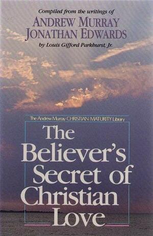 The Believer's Secret of Christian Love by Louis Gifford Parkhurst Jr.