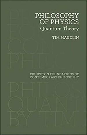 Philosophy of Physics: Quantum Theory by Scott Soames, Tim Maudlin
