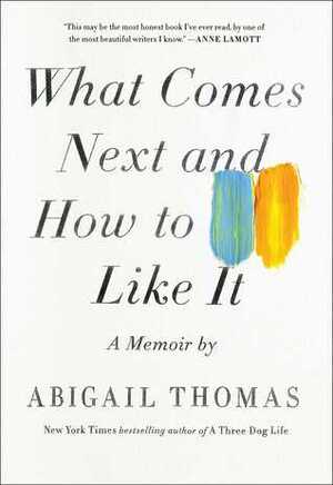 What Comes Next and How to Like It by Abigail Thomas