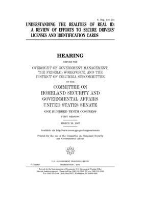 Understanding the realities of REAL ID: a review of efforts to secure drivers' licenses and identification cards by Senate (senate), United States Congress, United States Senate