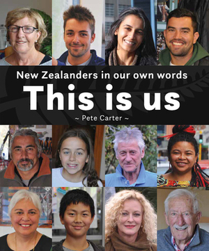 This Is Us: New Zealanders in Our Own Words by Pete Carter