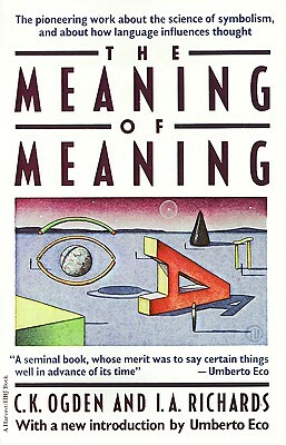 The Meaning of Meaning: A Study of the Influence of Language upon Thought and of the Science of Symbolism by I.A. Richards, W. Terrence Gordon, C.K. Ogden