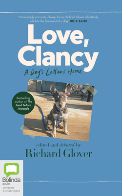 Love, Clancy: A Dog's Letters Home by Richard Glover