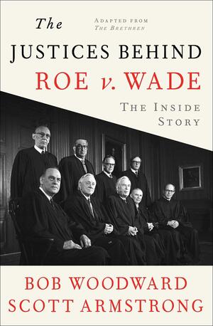 The Justices Behind Roe V. Wade: The Inside Story, Adapted from The Brethren by Bob Woodward, Scott Armstrong