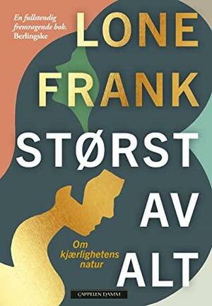 Størst av alt: Om kjærlighetens natur by Lone Frank