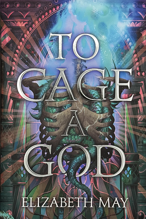 To Cage a God by Elizabeth May