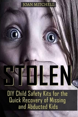 Stolen: DIY Child Safety Kits for Quick Recovery of Missing and Abducted Kids by Joan Mitchell