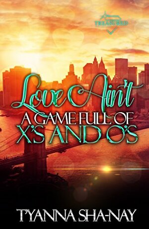 Love Ain't a Game Full of X's and O's by T'yanna Sha-Nay