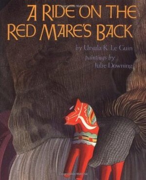 A Ride On The Red Mare's Back by Julie Downing, Ursula K. Le Guin
