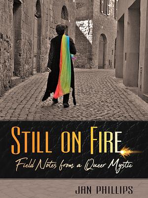 Still on Fire: Field Notes from a Queer Mystic by Jan Phillips