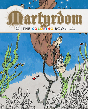 Martyrdom: The Coloring Book by Hallie Fryd, Julia Gfrörer