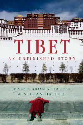 Tibet: An Unfinished Story by Stefan Halper, Lezlee Brown Halper