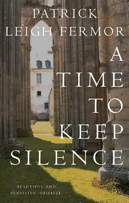 A Time to Keep Silence by Patrick Leigh Fermor, Patrick Leigh Fermor