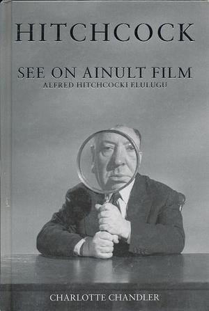 See on ainult film - Alfred Hitchcocki elulugu by Charlotte Chandler