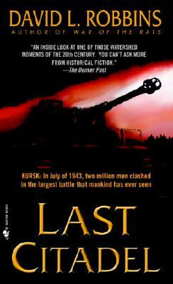 Last Citadel: A Novel of the Battle of Kursk by David L. Robbins