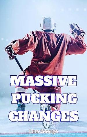 Massive Pucking Changes: An Accidental Pregnancy Hockey Romance by Lina George, Lina George