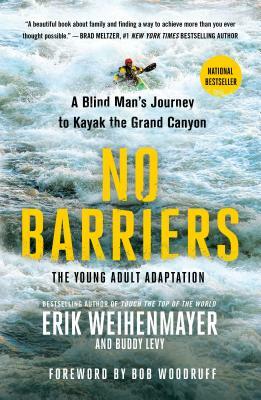 No Barriers (the Young Adult Adaptation): A Blind Man's Journey to Kayak the Grand Canyon by Buddy Levy, Erik Weihenmayer