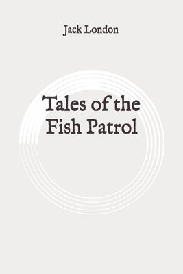 Tales of the Fish Patrol: Original by Jack London