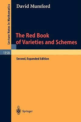 The Red Book of Varieties and Schemes: Includes the Michigan Lectures (1974) on Curves and Their Jacobians by David Mumford