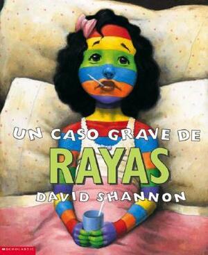 Un Caso Grave de Rayas (a Bad Case of Stripes): (spanish Language Edition of a Bad Case of Stripes) by David Shannon