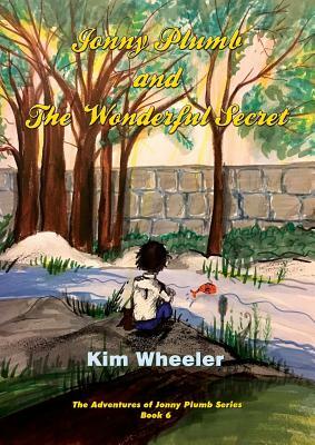 Jonny Plumb and the Wonderful Secret (The Adventures of Jonny Plumb Book 6) by Kim Wheeler