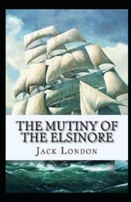 The Mutiny of the Elsinore Illustrated by Jack London