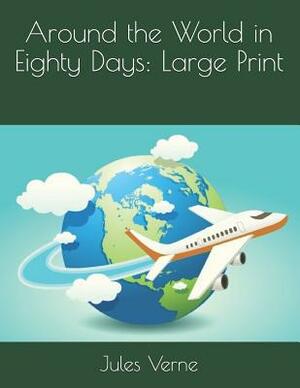 Around the World in Eighty Days: Large Print by Jules Verne