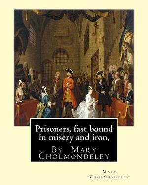Prisoners, fast bound in misery and iron, By Mary Cholmondeley by Mary Cholmondeley
