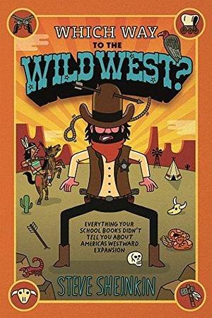 Which Way to the Wild West?: Everything Your Schoolbooks Didn't Tell You About Westward Expansion by Sheinkin, Steve (2010) Paperback by Steve Sheinkin, Steve Sheinkin