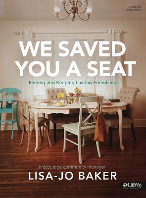 We Saved You a Seat - Bible Study Book: Finding and Keeping Lasting Friendships by Lisa-Jo Baker