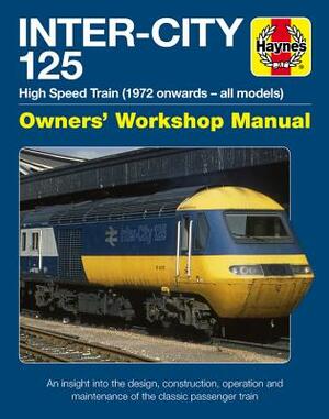 Inter-City 125 Owners' Workshop Manual: High Speed Train (1972 Onwards - All Models) - An Insight Into the Design, Construction, Operation and Mainten by Chris Martin