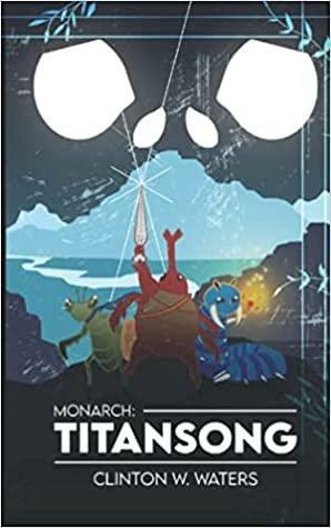 Monarch: Titansong by Clinton W. Waters