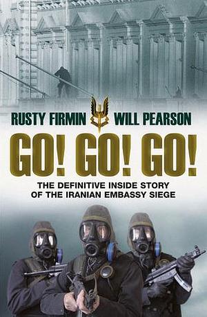 Go! Go! Go!: The Definitive Inside Story of the Iranian Embassy Siege by Nigel McCrery, William Pearson, Will Pearson, Will Pearson