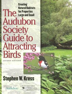 The Audubon Society Guide to Attracting Birds: Creating Natural Habitats for Properties Large and Small by Stephen Kress