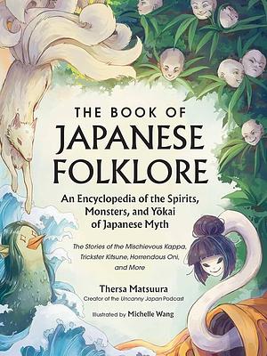The Book of Japanese Folklore: An Encyclopedia of the Spirits, Monsters, and Yokai of Japanese Myth: The Stories of the Mischievous Kappa, Trickster Kitsune, Horrendous Oni, and More by Thersa Matsuura