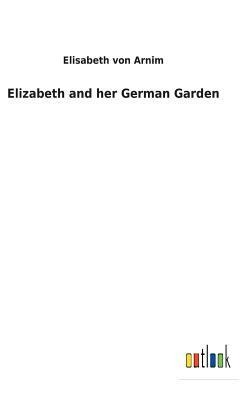 Elizabeth and Her German Garden by Elizabeth von Arnim