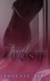 Touch Me First by Phoenix Ash